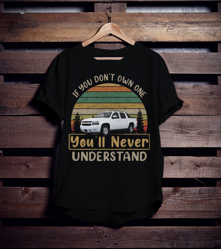 If You Don't Own One You'll Never Understand Avalanche Chevy T-Shirt