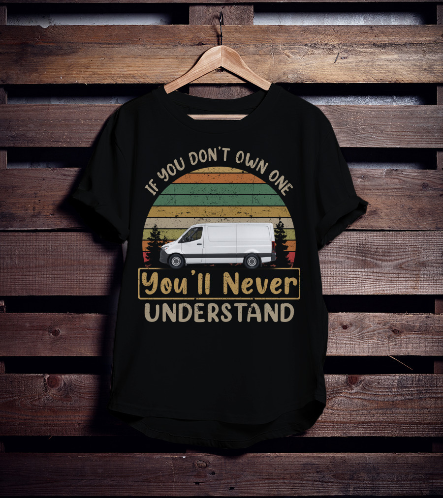 If You Don't Own One You'll Never Understand Sprinter Vans T-Shirt