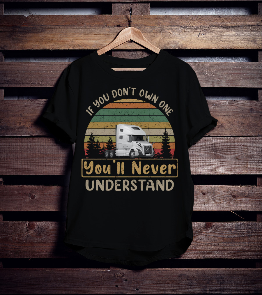 If You Don't Own One You'll Never Understand Volvo Truck T-Shirt