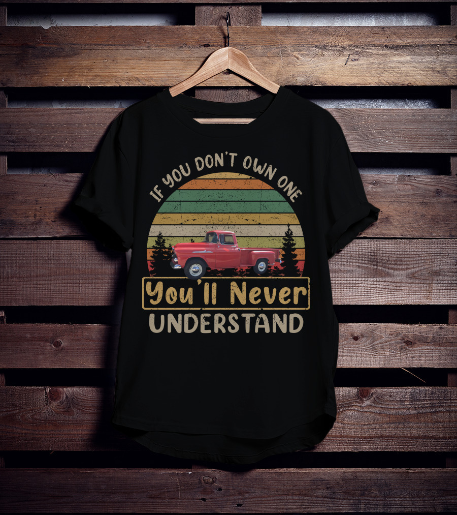 1958 Chevrolet Apache Long Bed Truck If You Don’t Own One You’ll Never Understand T-Shirt