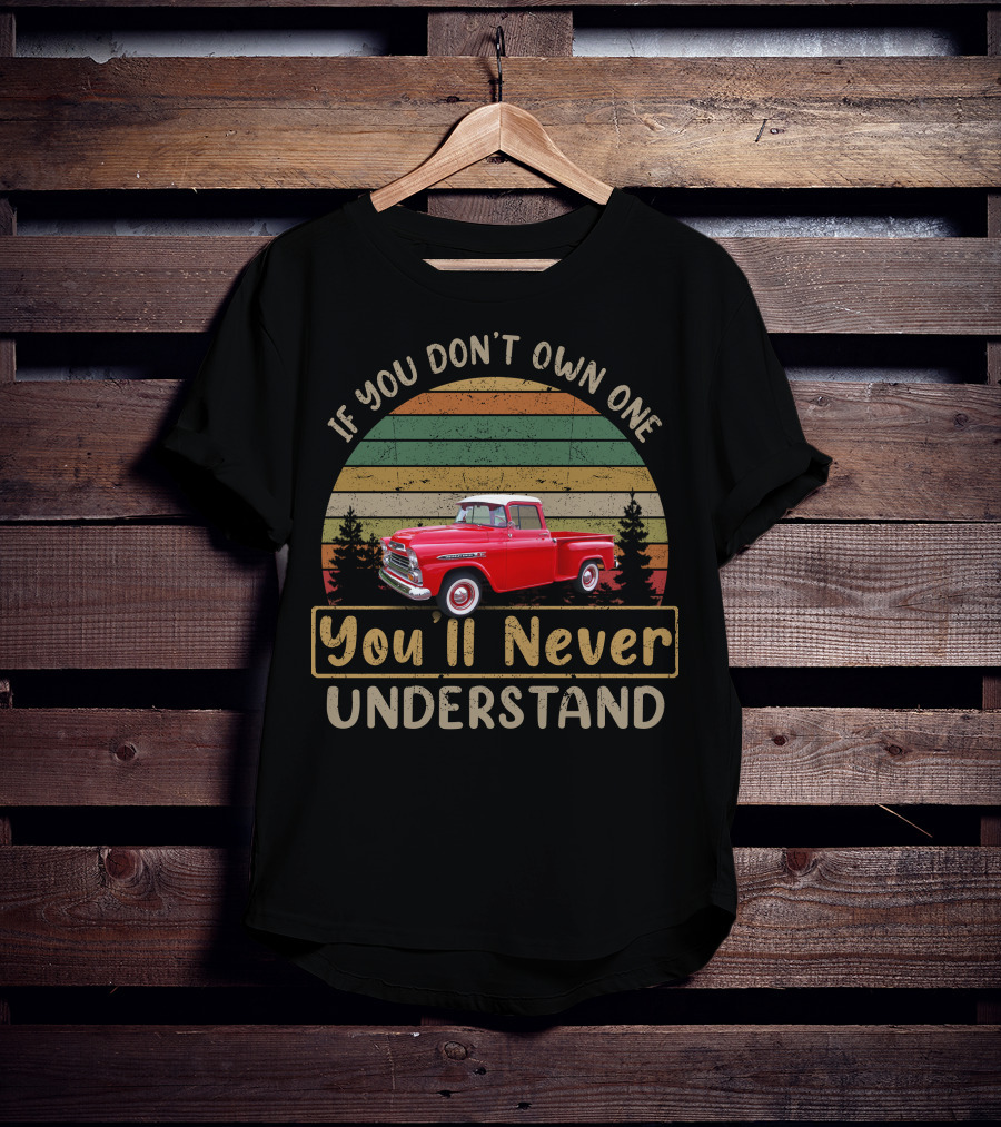 If You Don't Own One 1959 Chevrolet Apache You'll Never Understand T-Shirt
