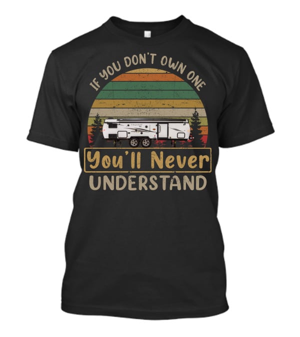 If You Don't Own One Highwall Pop Up Camper You'll Never Understand T-Shirt