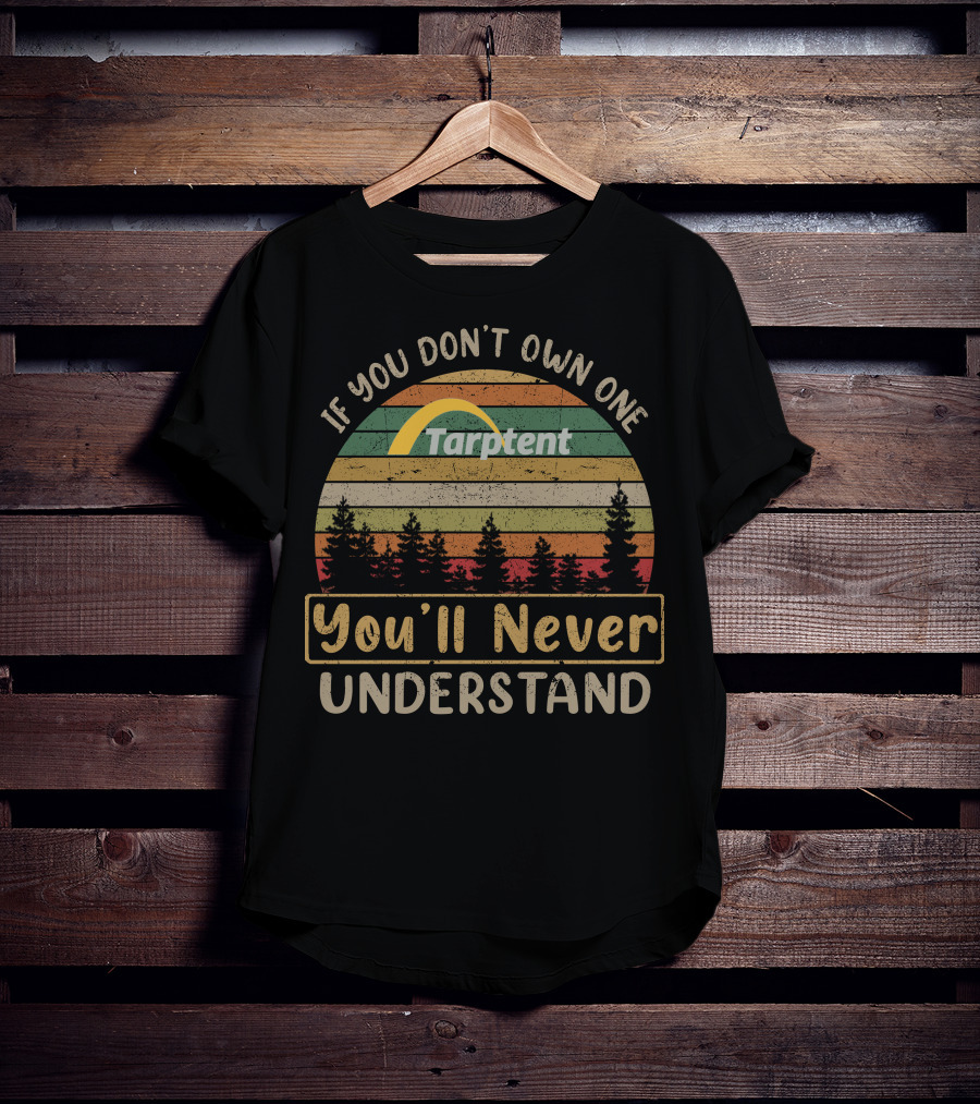 If You Don't Own One Tarptent You'll Never Understand T-Shirt