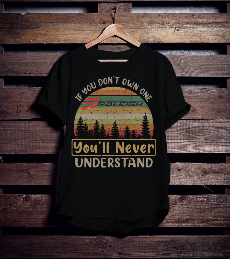 If You Don't Own One Raleigh You'll Never Understand T-Shirt