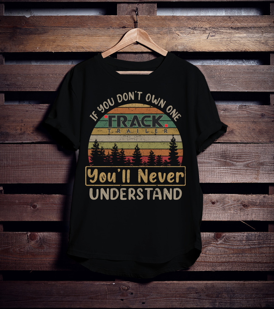 If You Don't Own One Track Trailer You'll Never Understand T-Shirt
