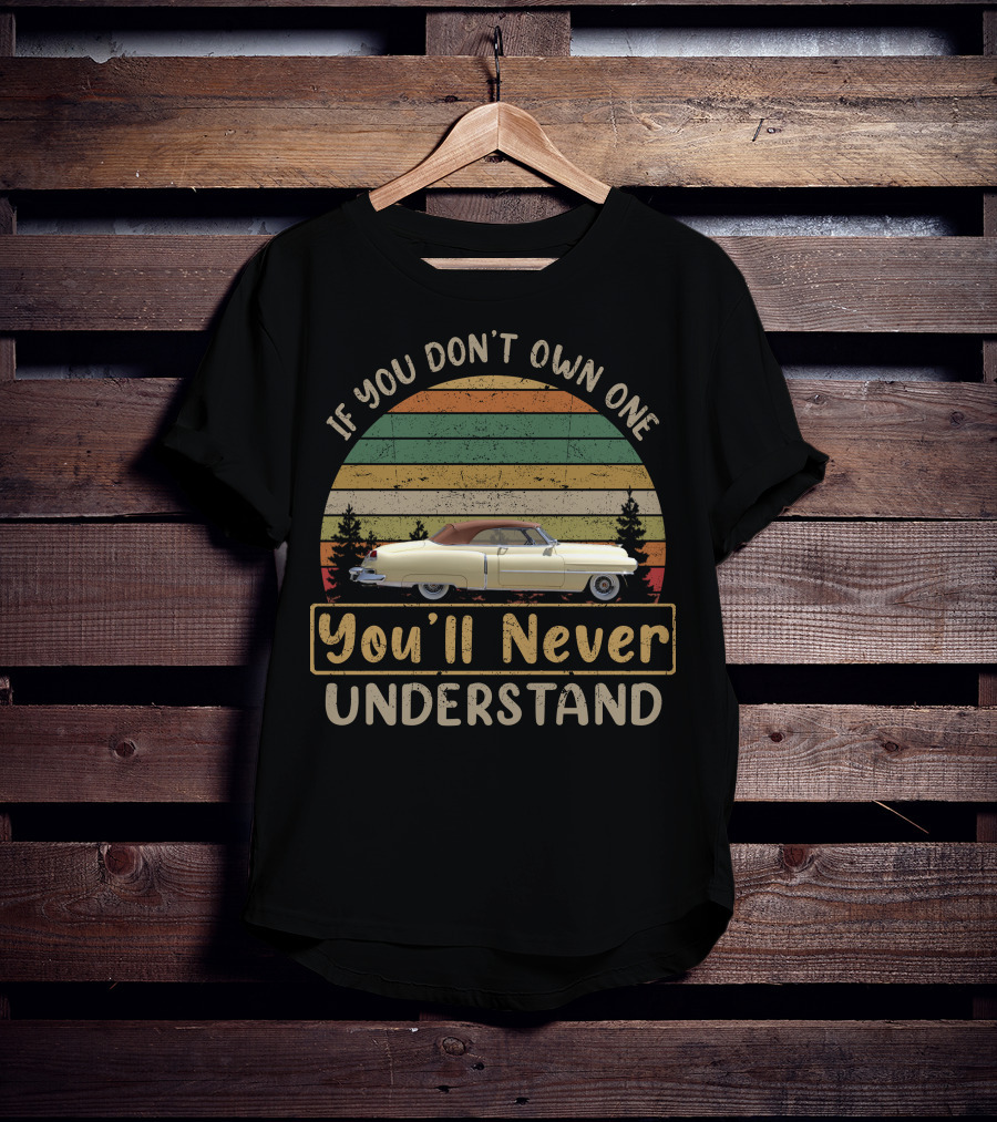 If You Don't Own One You'll Never Understand 1950 1958 Cadillacs T-Shirt