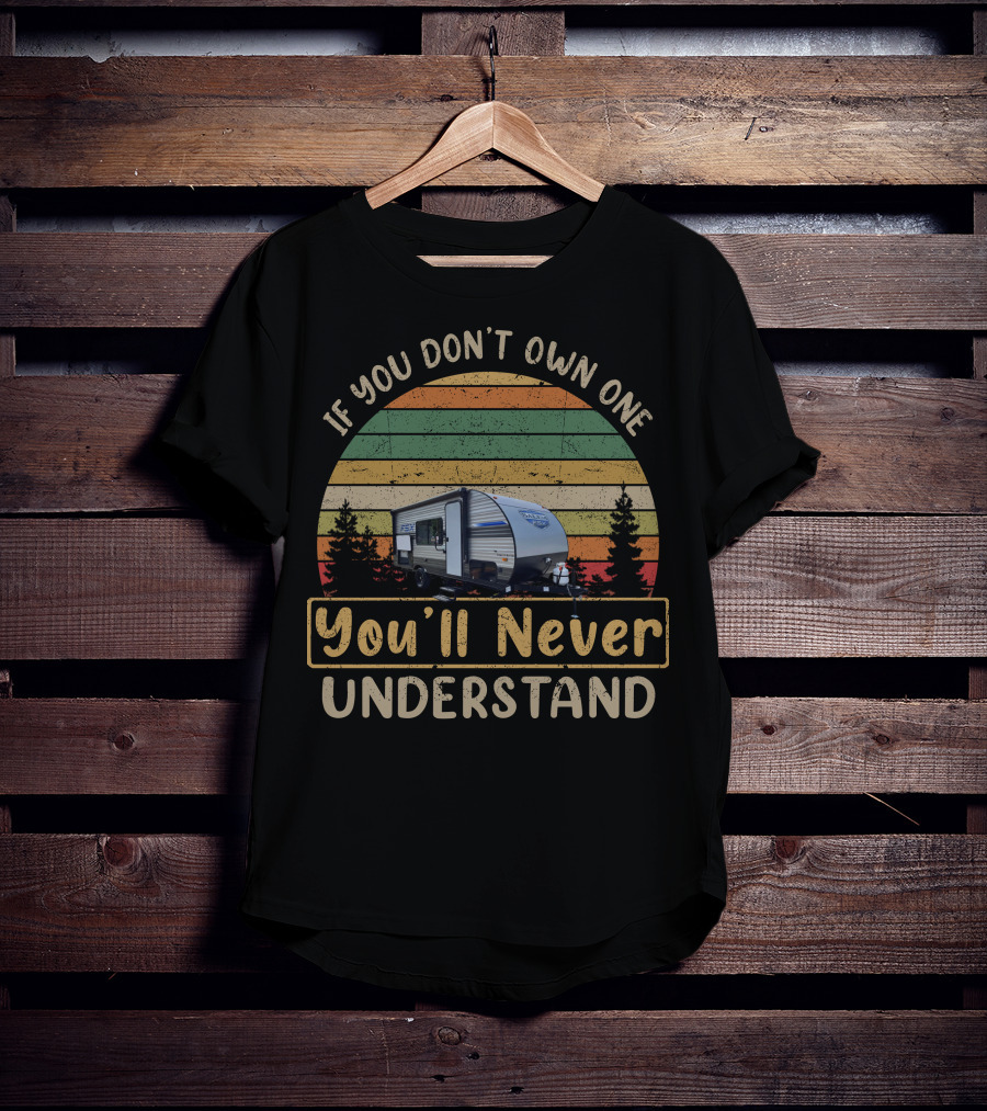 If You Don’t Own One Forest River FSX 179DBK You’ll Never Understand T-Shirt