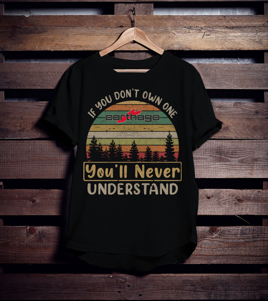 If You Don't Own One Carthago You'll Never Understand T-Shirt
