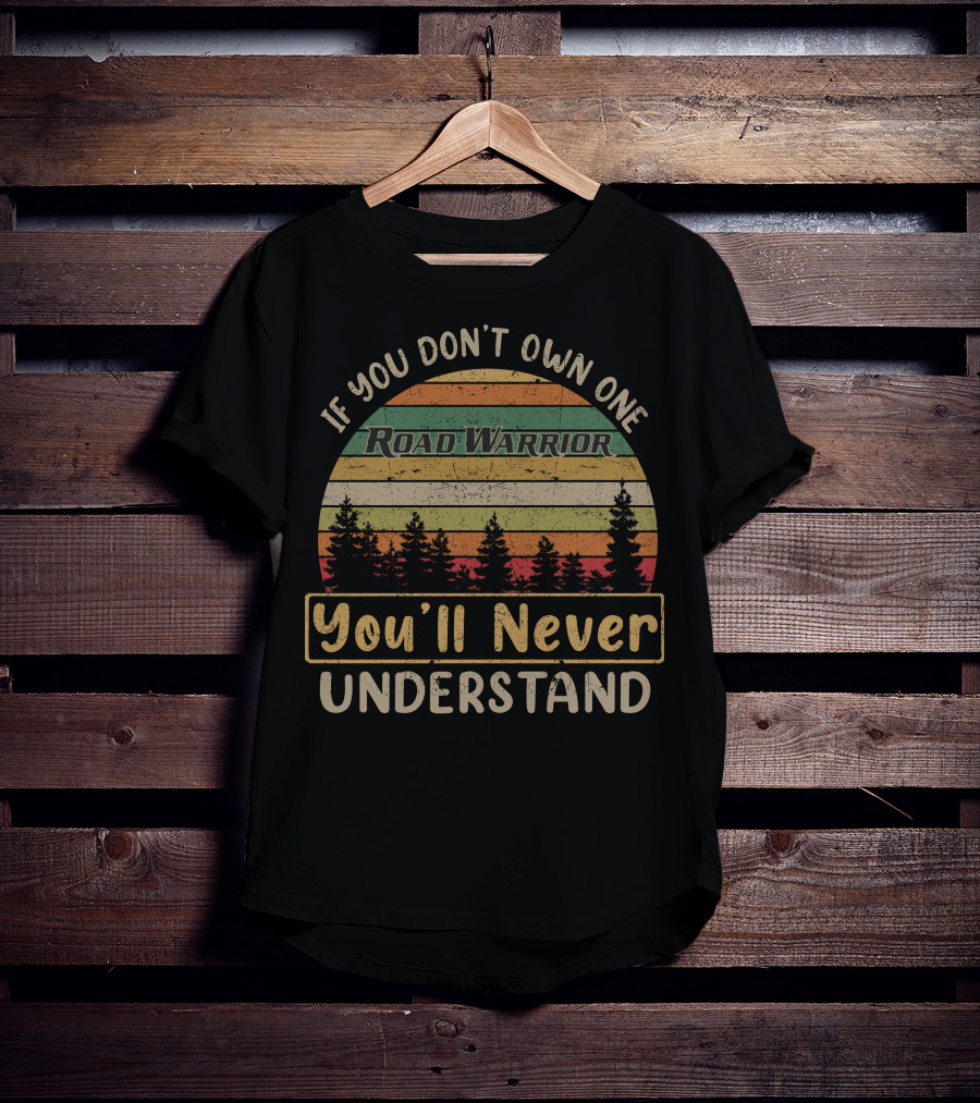If You Don't Own One Road Warrior You'll Never Understand T-Shirt