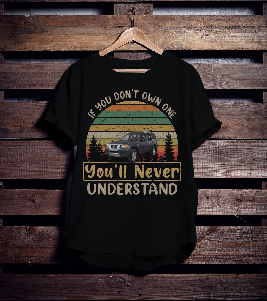 If You Don't Own One You'll Never Understand Xterra T-Shirt