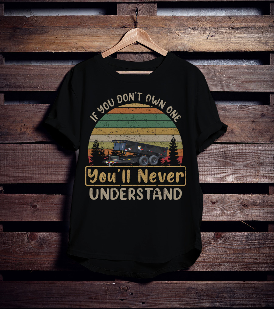 If You Don't Own One You'll Never Understand Dump Trailers2 T-Shirt