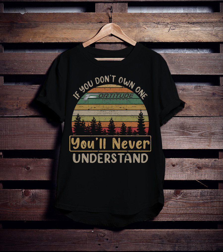 If You Don't Own One Fortitude Caravans You'll Never Understand T-Shirt