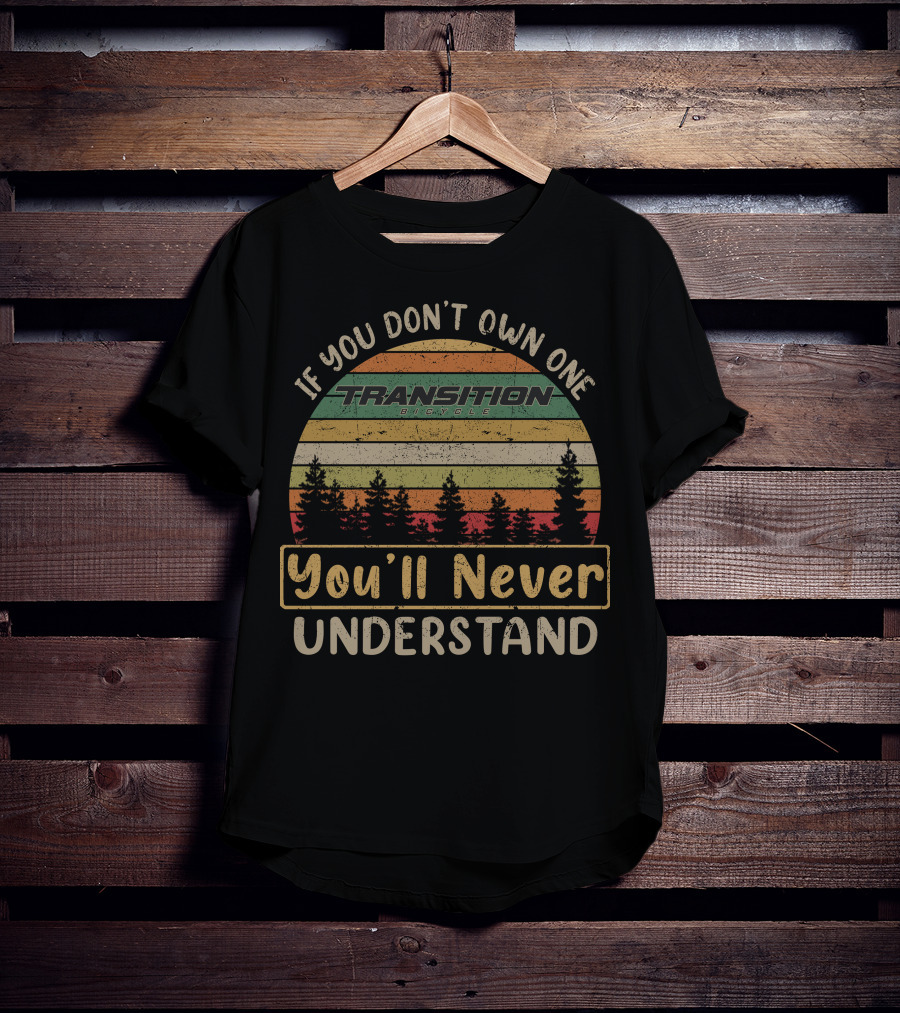 If You Don't Own One Transition Bicycle You'll Never Understand T-Shirt