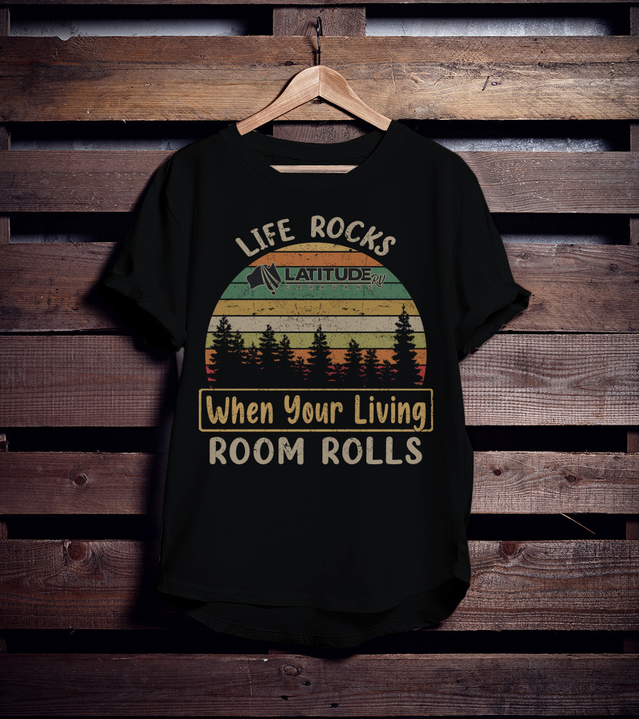 Life Rocks When Your Living Room Rolls Latitude Rv Caravans T-Shirt