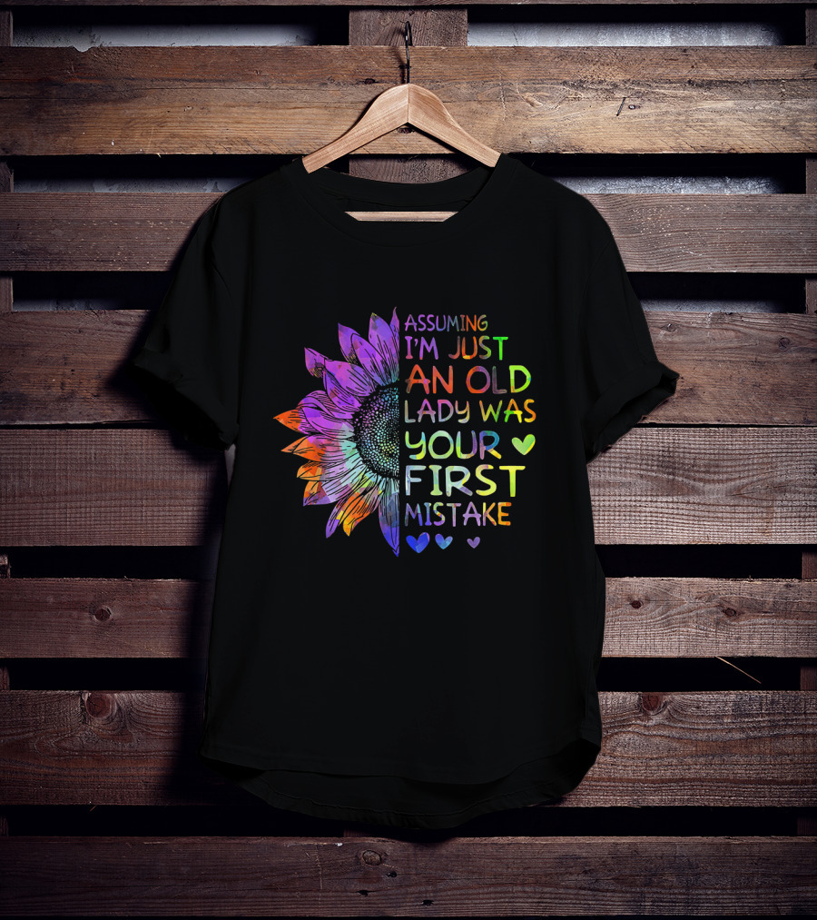 Assuming I'm Just An Old Lady Was Your First Mistake Colorful Sunflower Heart T-Shirt