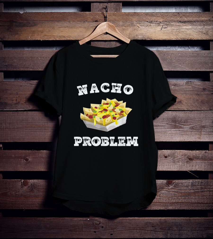 Nacho Problem Humorous Tex Mex Snack Design For Cheese And Jalapeño Lovers T-Shirt