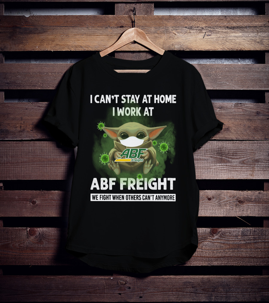 I Can't Stay At Home I Work At Abf Freight We Fight When Others Can't Anymore T-Shirt