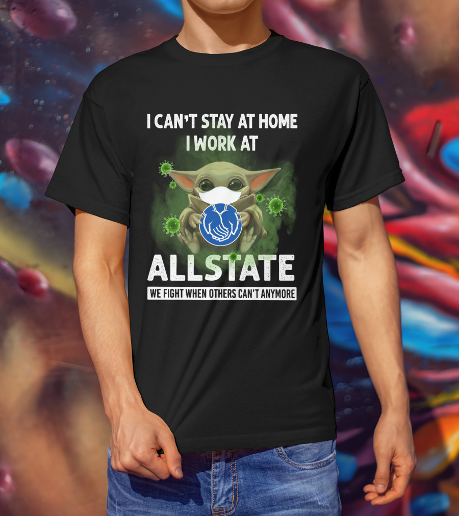 I Can't Stay At Home I Work At Allstate We Fight When Others Can't Anymore T-Shirt