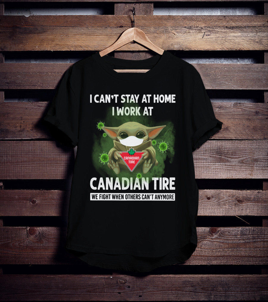 I Can't Stay At Home I Work At Canadian Tire We Fight When Others Can't Anymore T-Shirt