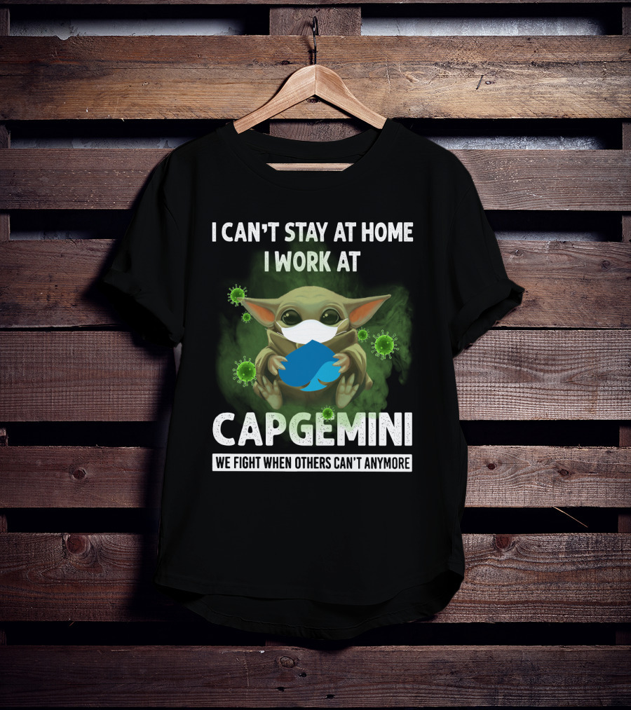 I Can't Stay At Home I Work At Capgemini We Fight When Others Can't Anymore T-Shirt