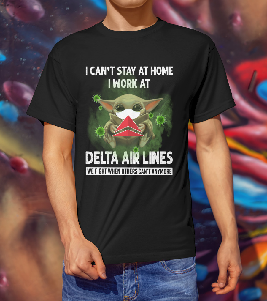 I Can't Stay At Home I Work At Delta Air Lines We Fight When Others Can't Anymore T-Shirt
