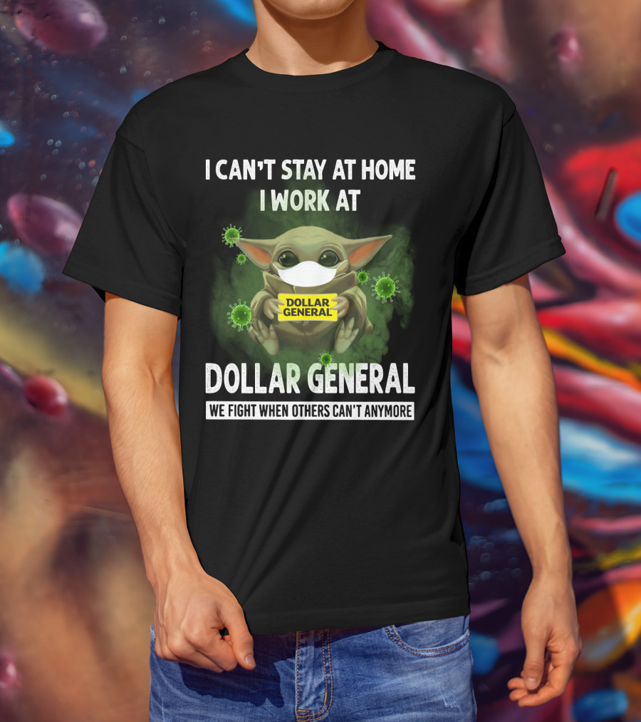 I Can't Stay At Home I Work At Dollar General We Fight When Others Can't Anymore T-Shirt