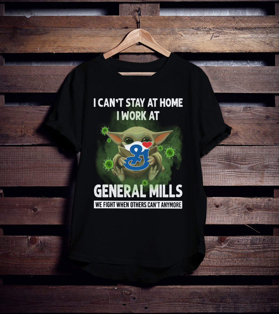 I Can't Stay At Home I Work At General Mills We Fight When Others Can't Anymore T-Shirt