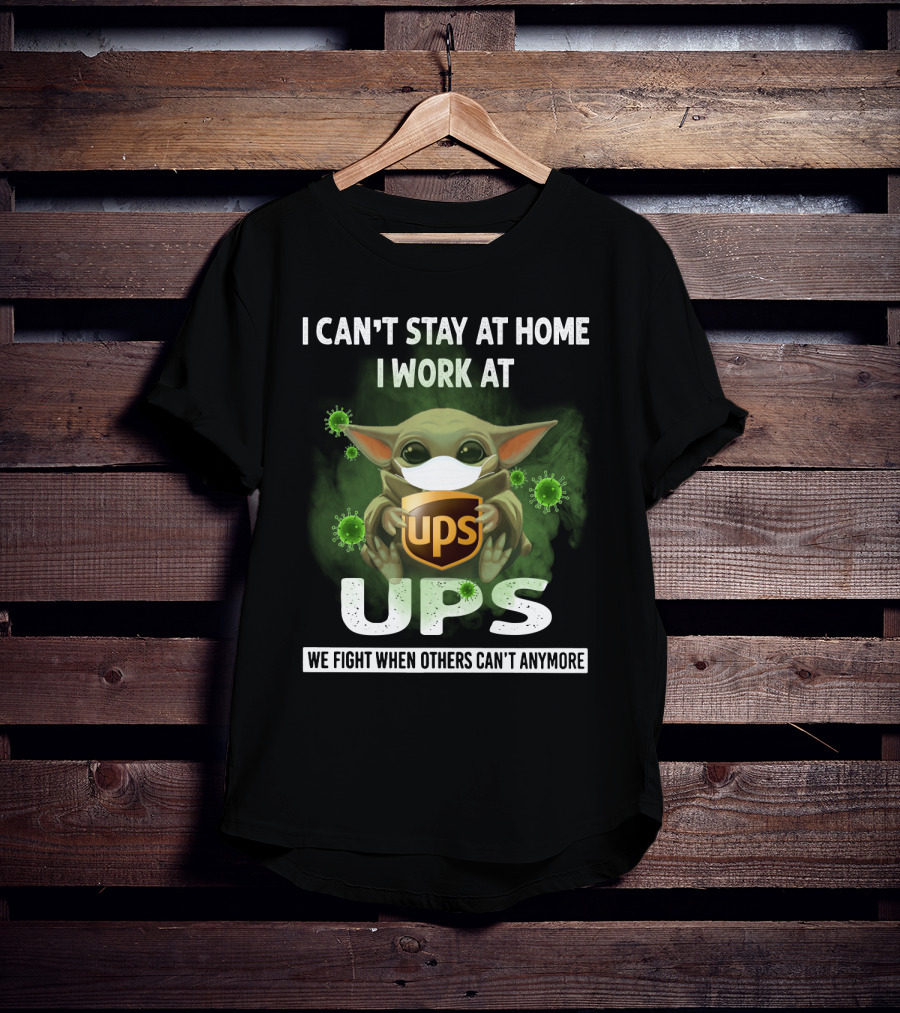 I Can't Stay At Home I Work At UPS We Fight When Others Can't Anymore T-Shirt