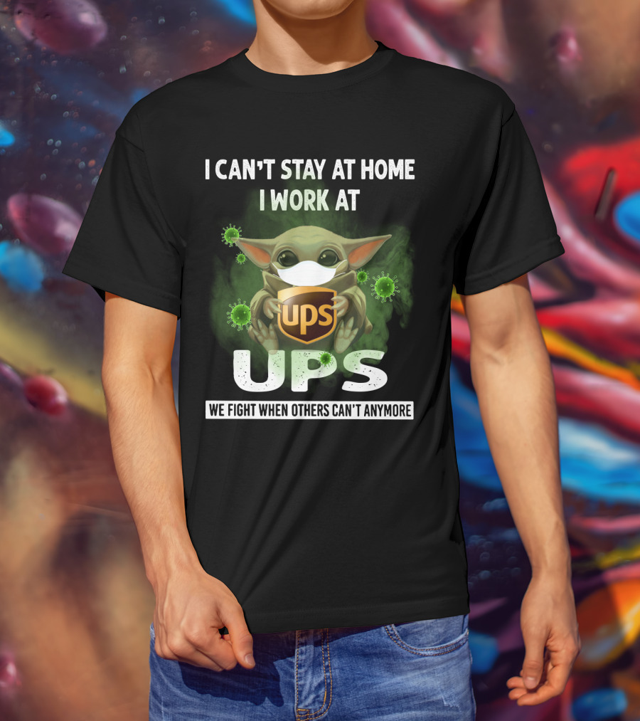 I Can't Stay At Home I Work At UPS We Fight When Others Can't Anymore T-Shirt