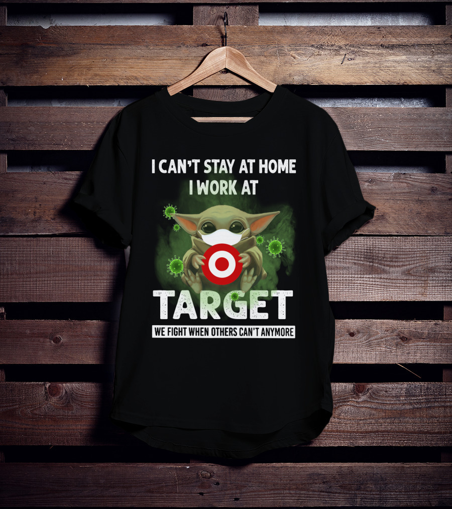 I Can't Stay At Home I Work At Target We Fight When Others Can't Anymore T-Shirt