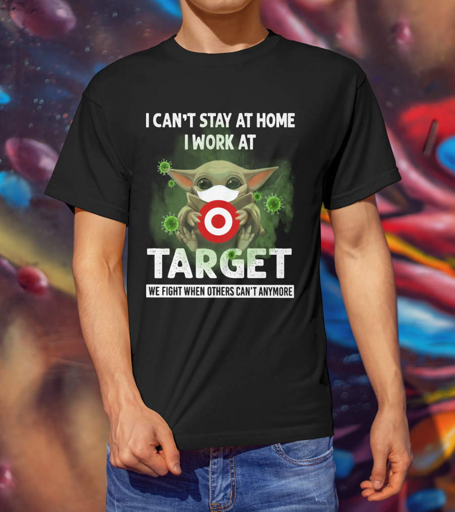 I Can't Stay At Home I Work At Target We Fight When Others Can't Anymore T-Shirt