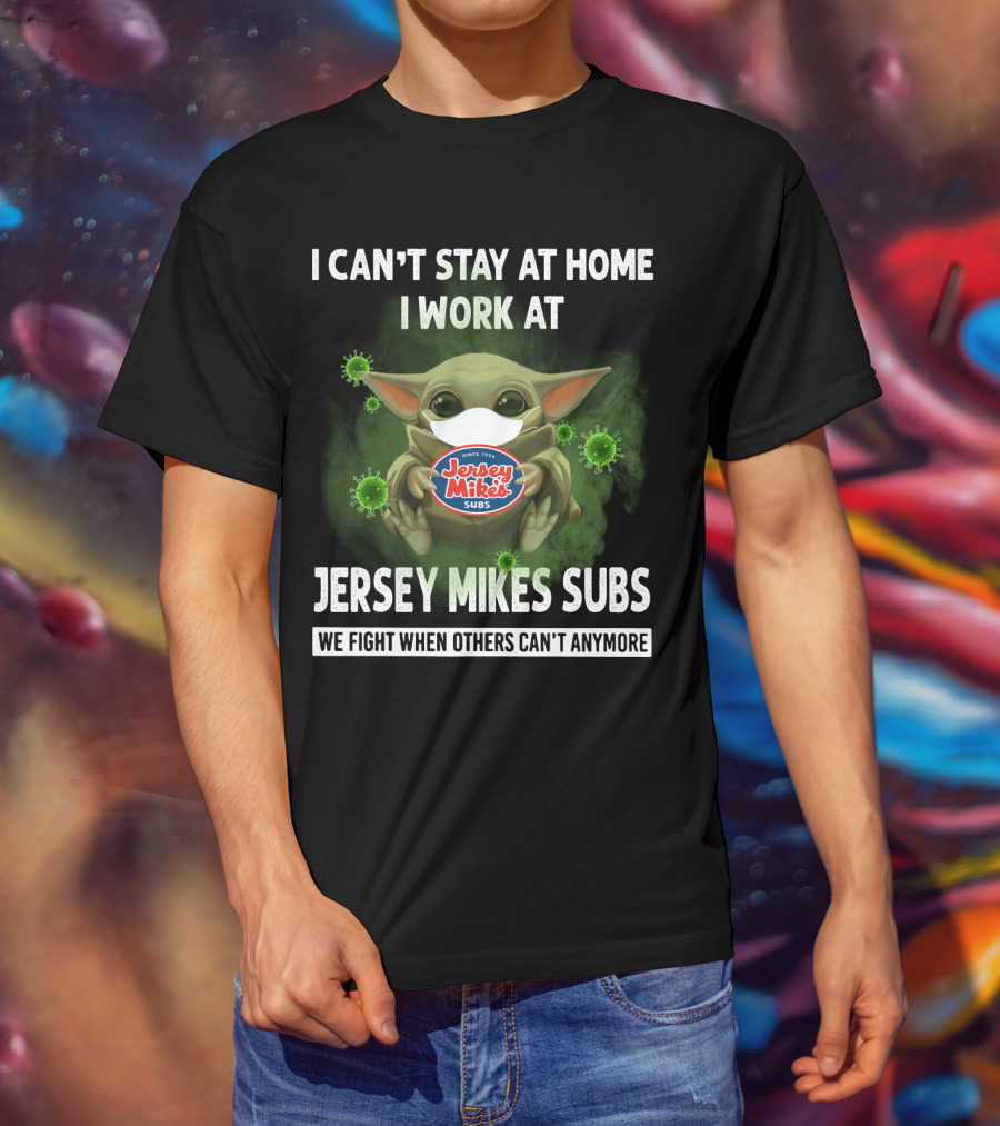 I Can't Stay At Home I Work At Jersey Mike's Subs We Fight When Others Can't Anymore T-Shirt