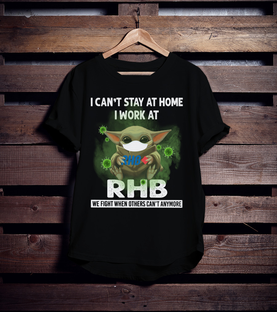 I Can't Stay At Home I Work At Rhb We Fight When Others Can't Anymore T-Shirt