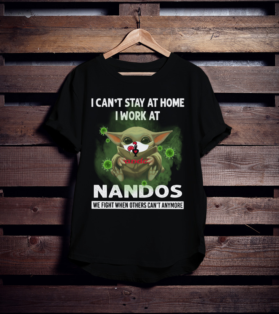 I Can't Stay At Home I Work At Nandos We Fight When Others Can't Anymore T-Shirt