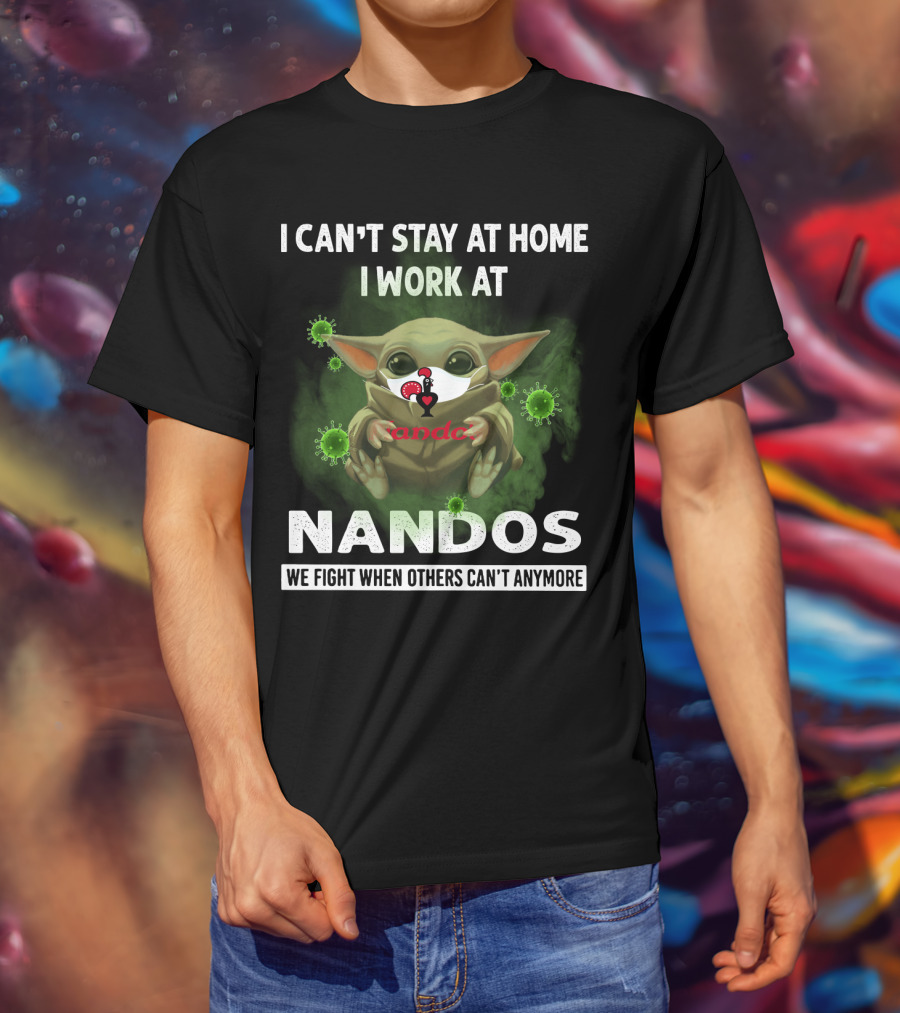 I Can't Stay At Home I Work At Nandos We Fight When Others Can't Anymore T-Shirt