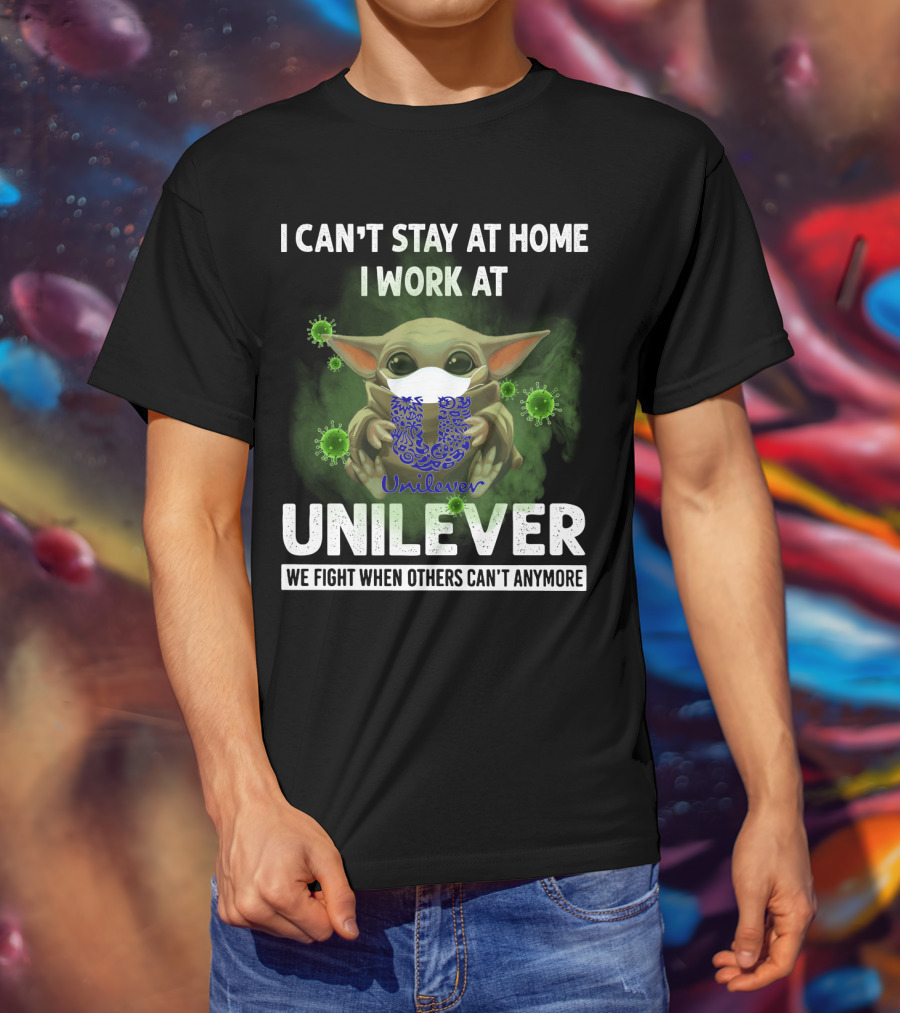 I Can't Stay At Home I Work At Unilever We Fight When Others Can't Anymore T-Shirt