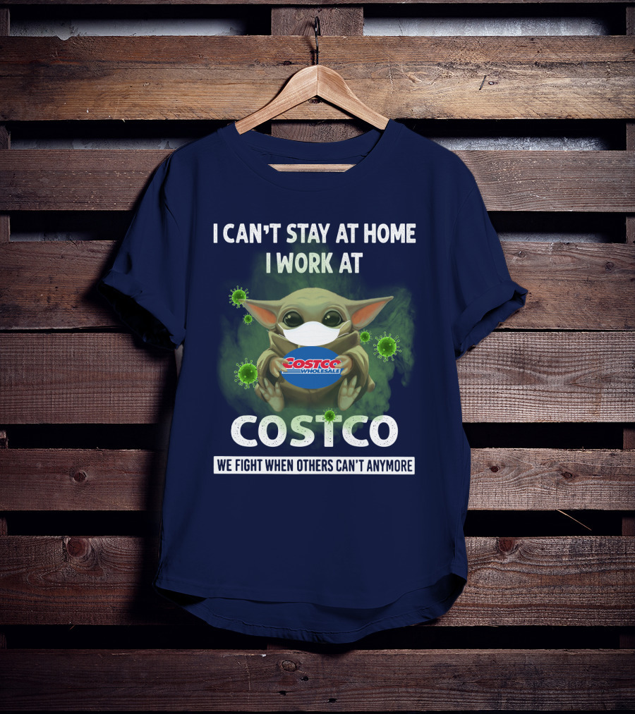 I Can't Stay At Home I Work At Costco We Fight When Others Can't Anymore T-Shirt