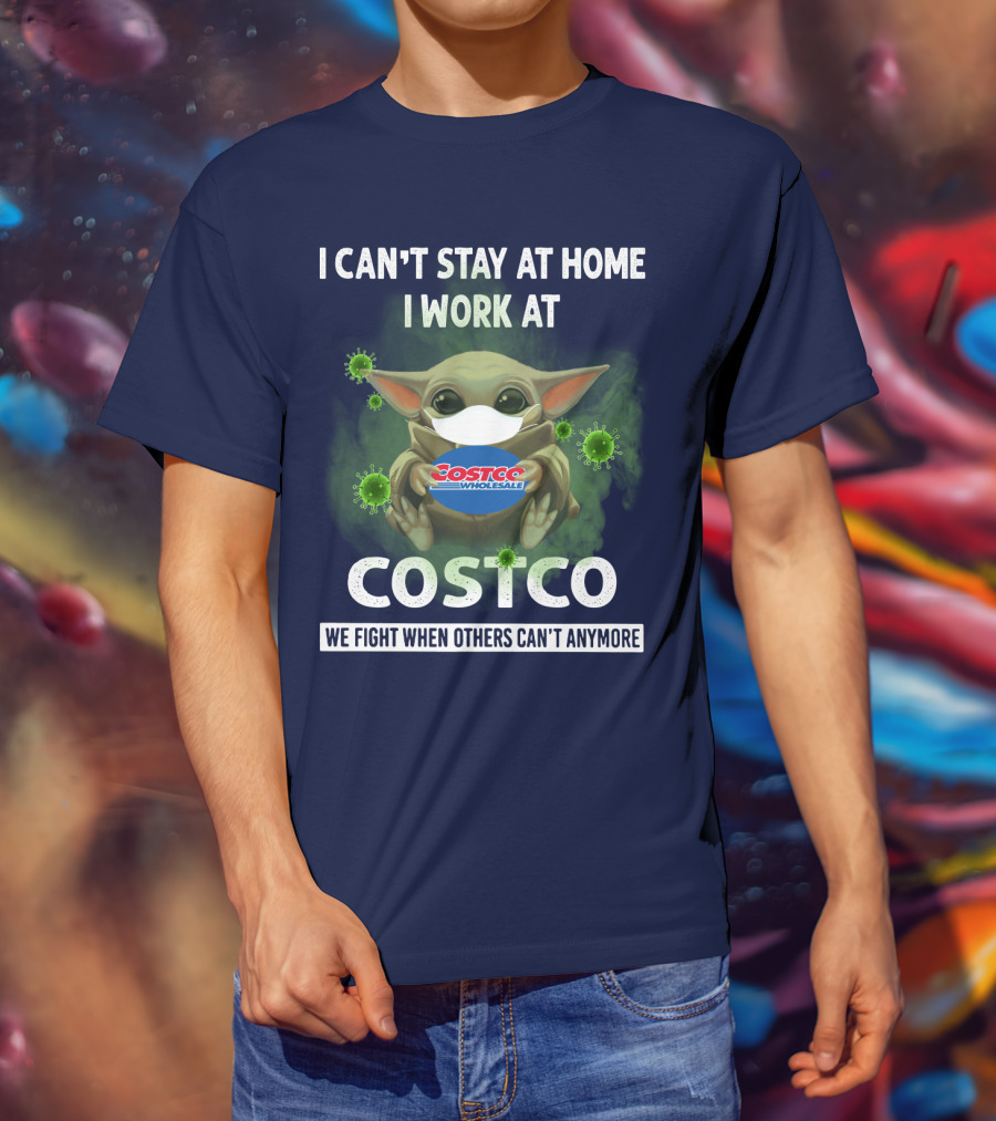 I Can't Stay At Home I Work At Costco We Fight When Others Can't Anymore T-Shirt