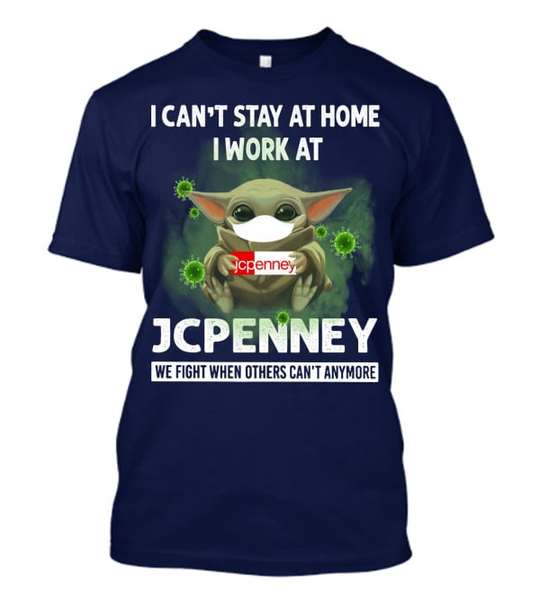 I Can't Stay At Home I Work At Jcpenney We Fight When Others Can't Anymore T-Shirt
