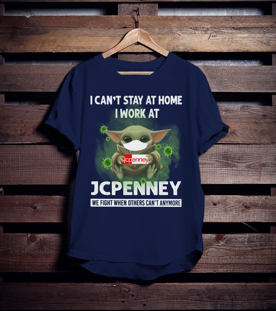 I Can't Stay At Home I Work At Jcpenney We Fight When Others Can't Anymore T-Shirt