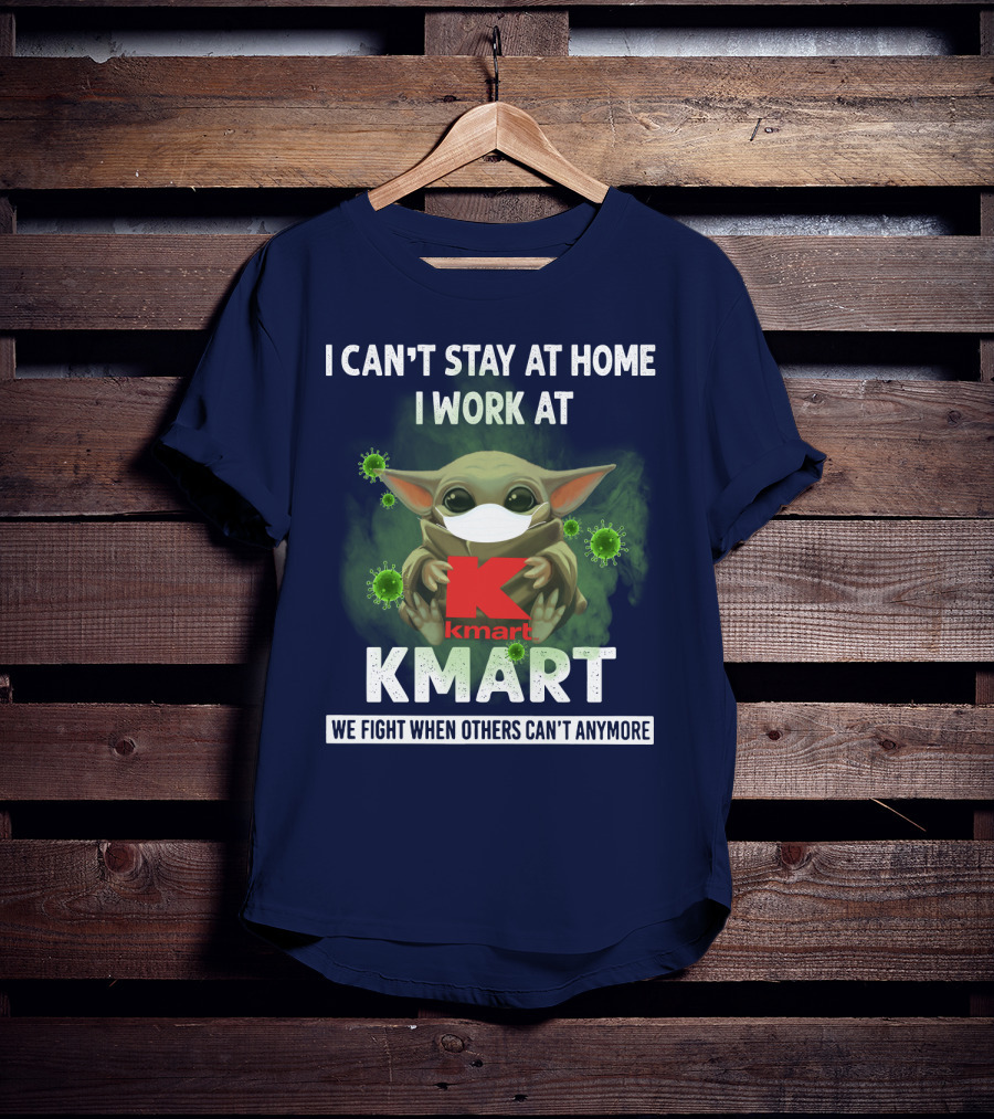 I Can't Stay At Home I Work At Kmart We Fight When Others Can't Anymore T-Shirt