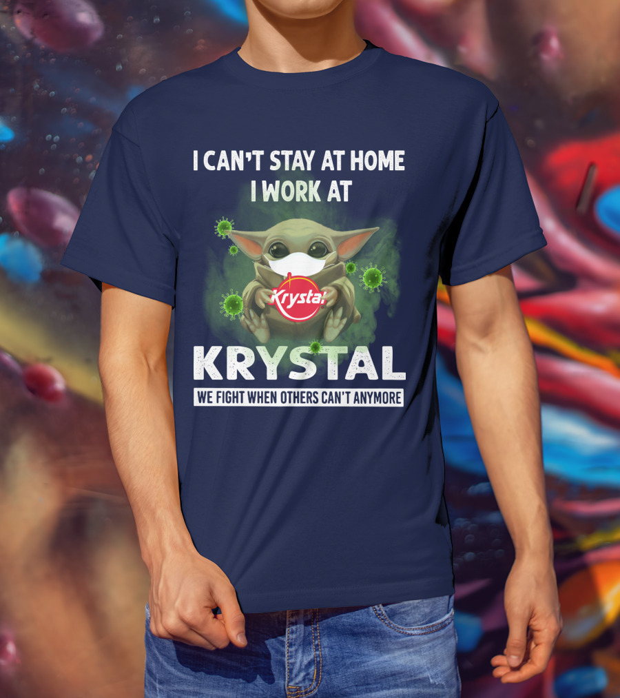 I Can't Stay At Home I Work At Krystal We Fight When Others Can't Anymore T-Shirt