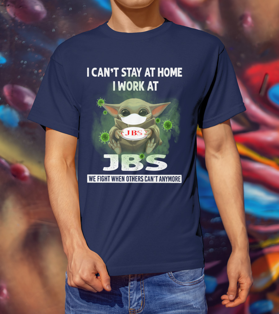 I Can't Stay At Home I Work At Jbs We Fight When Others Can't Anymore T-Shirt