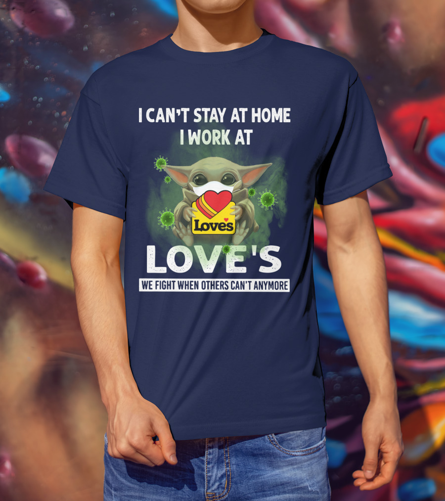I Can't Stay At Home I Work At Love's We Fight When Others Can't Anymore T-Shirt