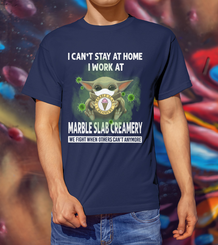 I Can't Stay At Home I Work At Marble Slab Creamery We Fight When Others Can't Anymore T-Shirt