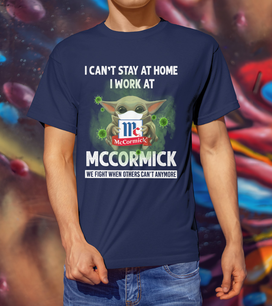 I Can't Stay At Home I Work At Mccormick We Fight When Others Can't Anymore T-Shirt