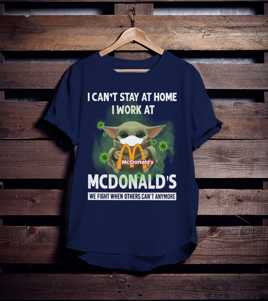 I Can't Stay At Home I Work At Mcdonald's We Fight When Others Can't Anymore T-Shirt
