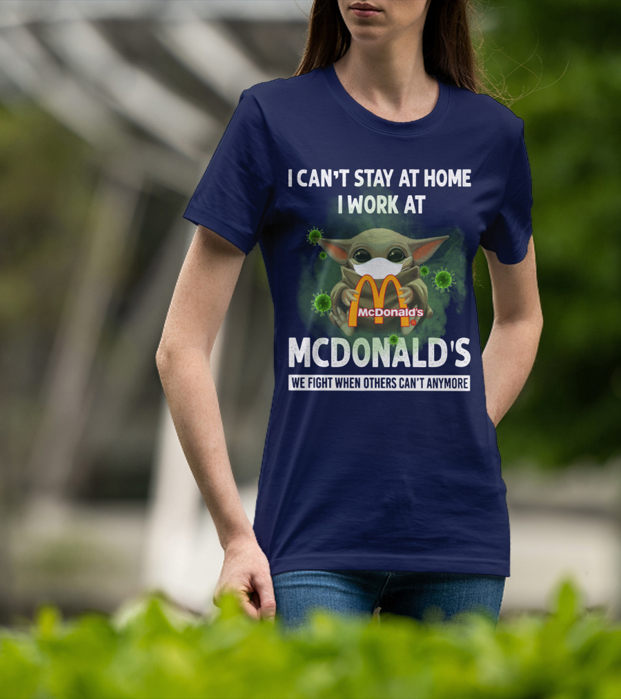 I Can't Stay At Home I Work At Mcdonald's We Fight When Others Can't Anymore T-Shirt
