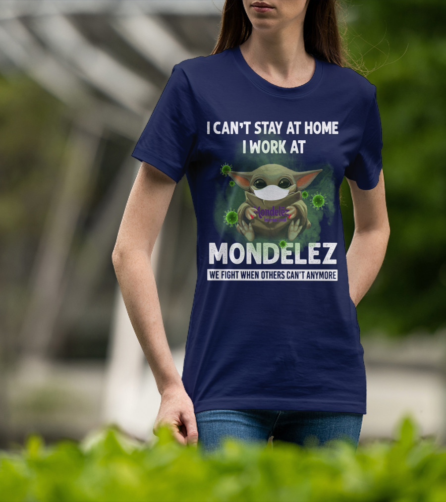 I Can't Stay At Home I Work At Mondelez We Fight When Others Can't Anymore T-Shirt