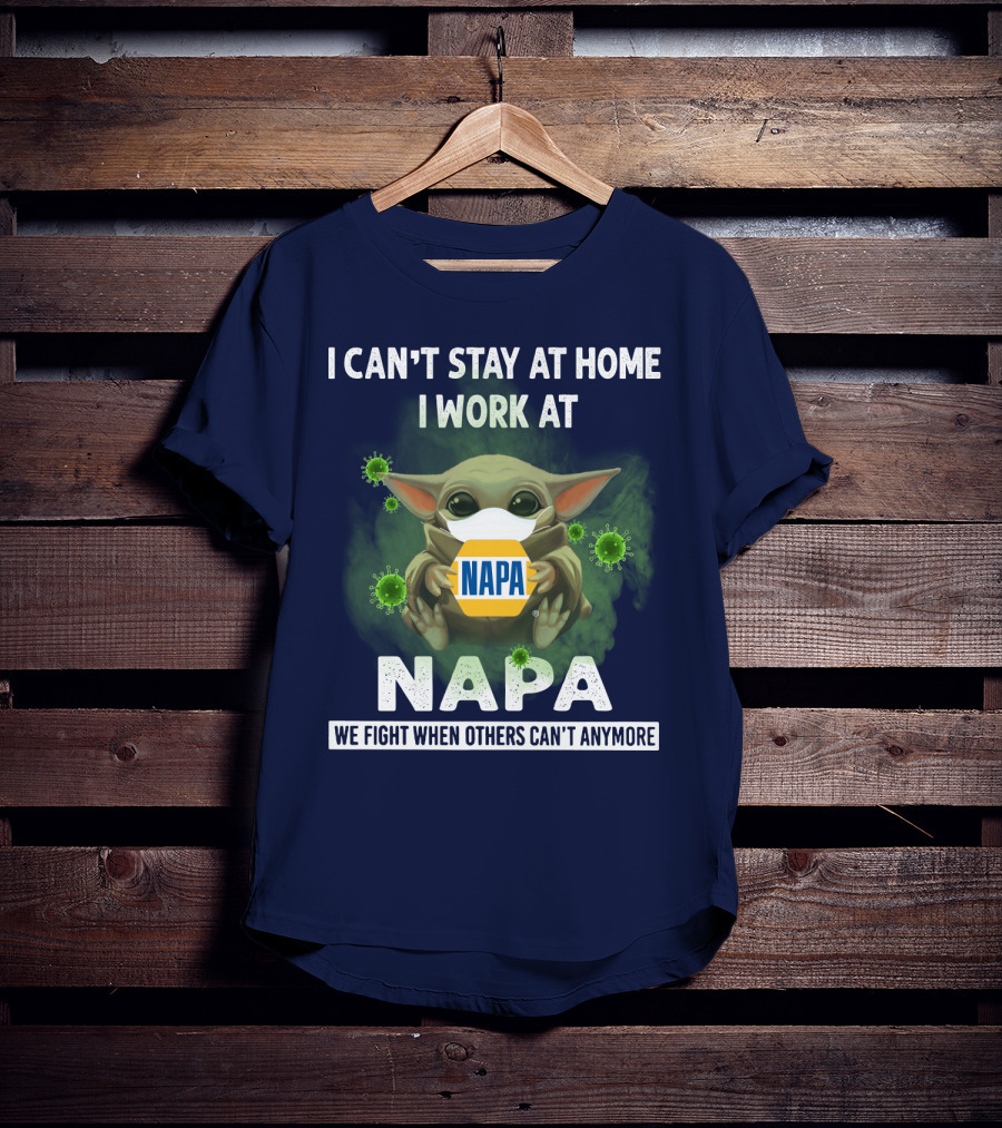 I Can't Stay At Home I Work At Napa We Fight When Others Can't Anymore T-Shirt